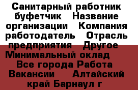 Санитарный работник-буфетчик › Название организации ­ Компания-работодатель › Отрасль предприятия ­ Другое › Минимальный оклад ­ 1 - Все города Работа » Вакансии   . Алтайский край,Барнаул г.